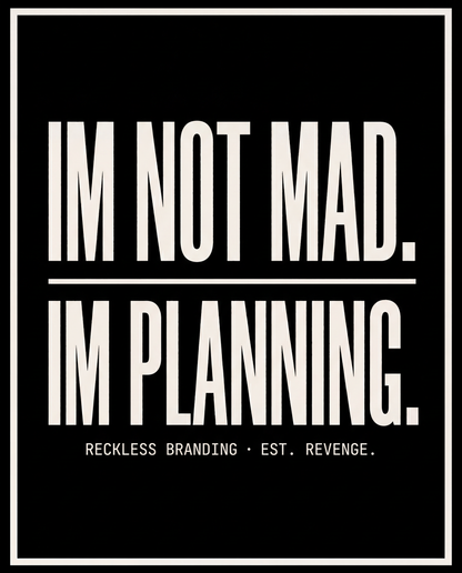 I'm Not Mad, I'm Planning