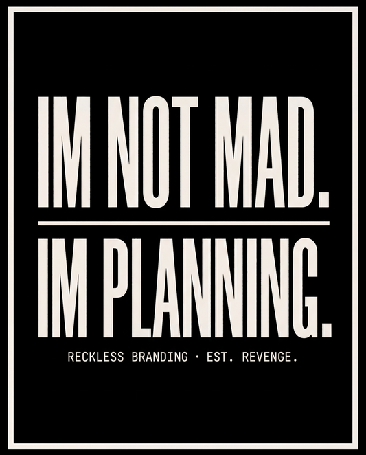 I'm Not Mad, I'm Planning